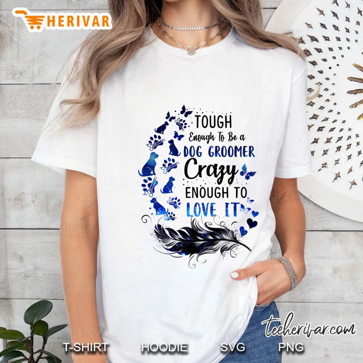 Tough Enough To Be A Dog Groomer Crazy Enough To Love It Feather Version Ladies Tee