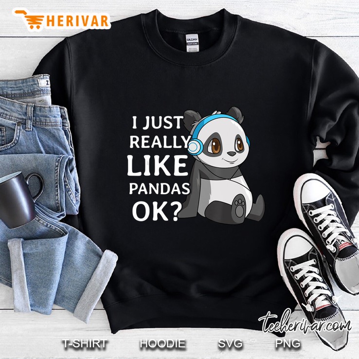 I Just Really Like Pandas Ok Cute Panda Listen Music Version Sweatshirt