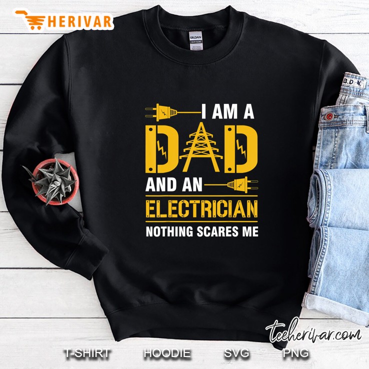 I Am A Dad And An Electrician Nothing Scares Me Sweatshirt