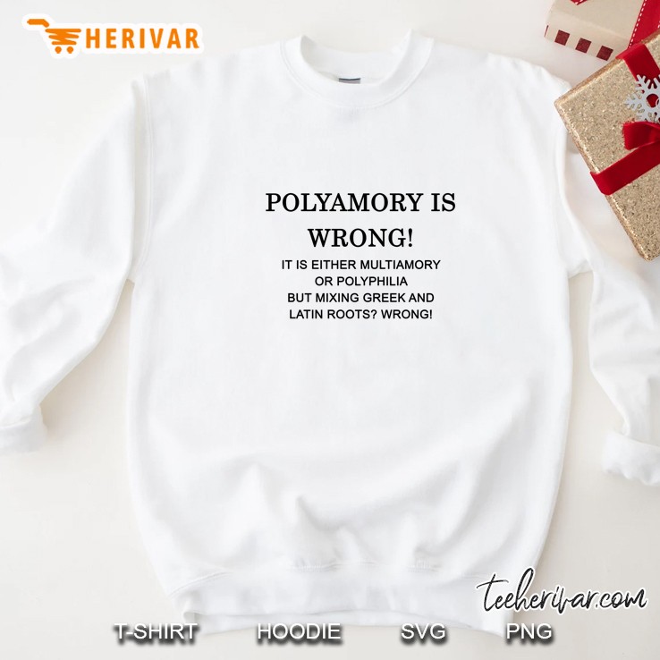 Polyamory Is Wrong It Is Either Multiamory Or Polyphilia But Mixing Greek And Latin Roots Wrong Sweatshirt