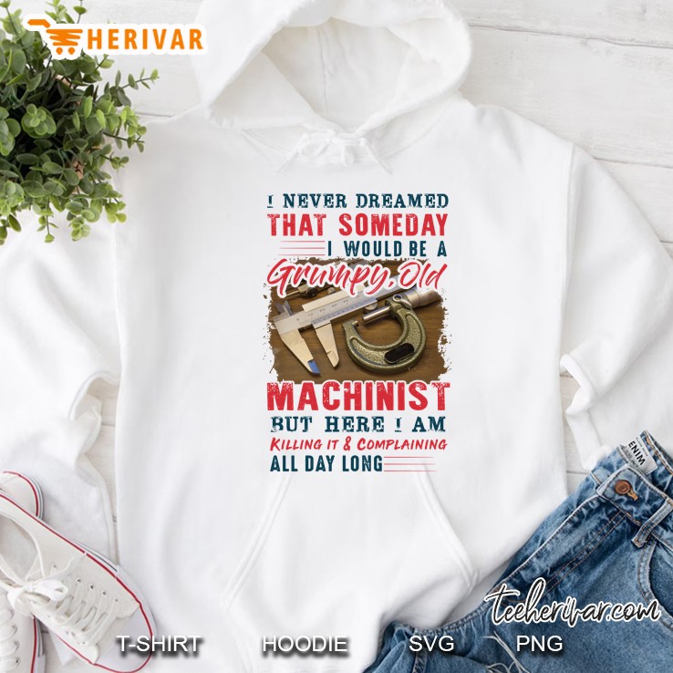 I Never Dreamed That Someday I Would Be A Grumpy Old Machinist White Back Version Hoodie