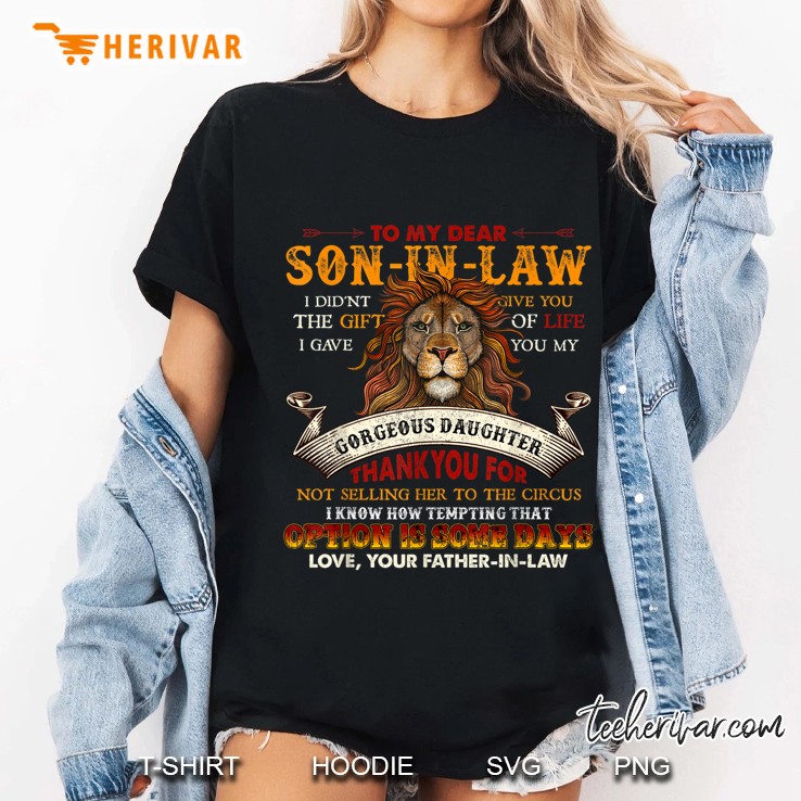 To My Dear Son In Law I Didn’t Give You The Gift Of Life I Gave You My Gorgeous Daughter Lion Version2 Ladies Tee