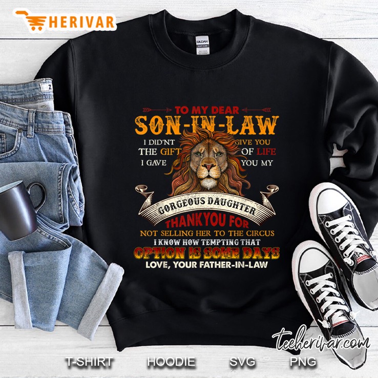 To My Dear Son In Law I Didn’t Give You The Gift Of Life I Gave You My Gorgeous Daughter Lion Version2 Sweatshirt