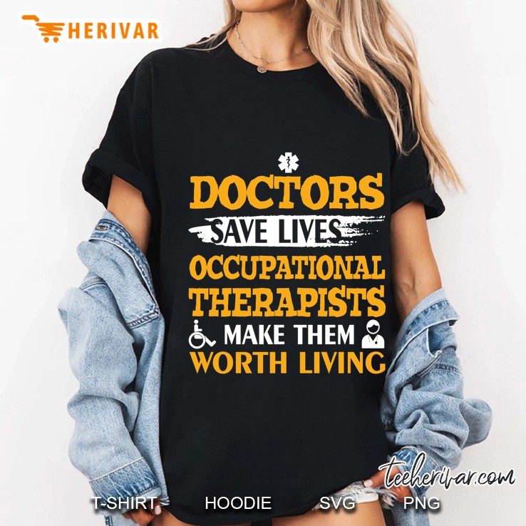 Doctors Save Lives Occupational Therapists Make Them Worth Living - Herivar Version Ladies Tee