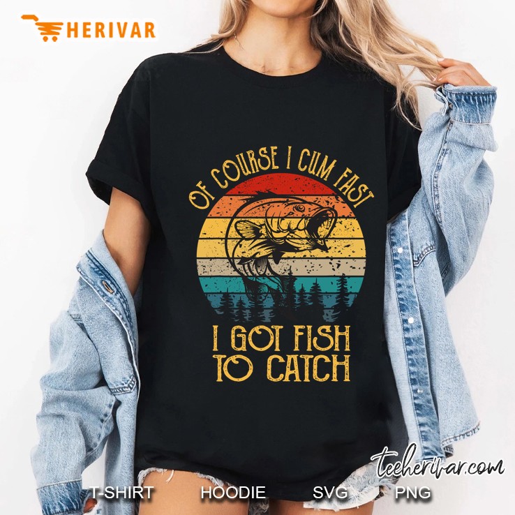 Of Course I Cum Fast To Got Fish To Catch Vintage Version Ladies Tee