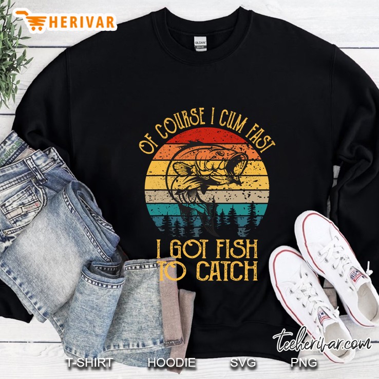 Of Course I Cum Fast To Got Fish To Catch Vintage Version Sweatshirt