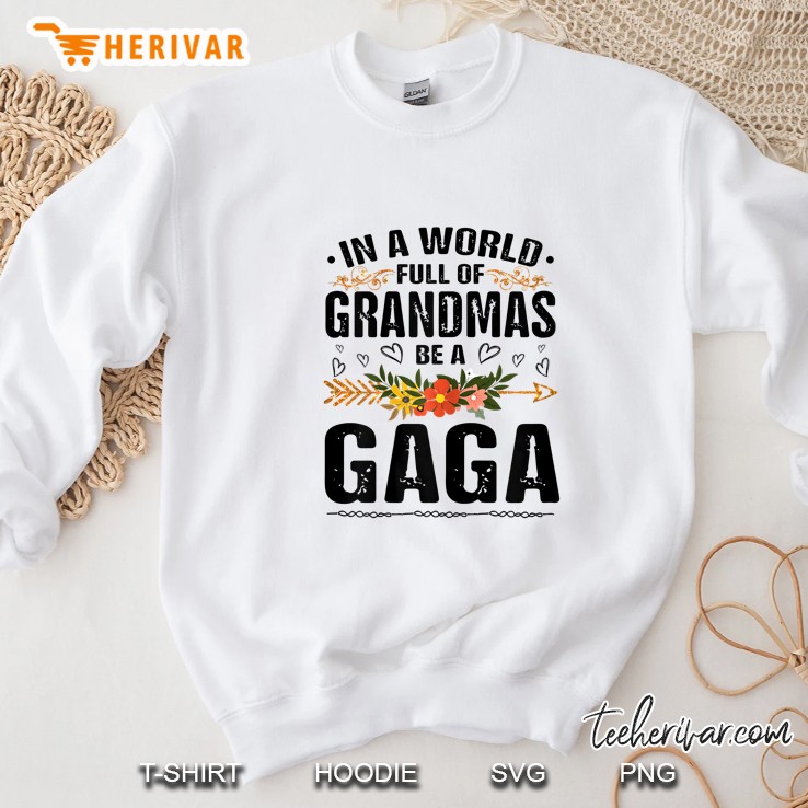 In A World Full Of Grandmas Be A Gaga Floral Version Sweatshirt
