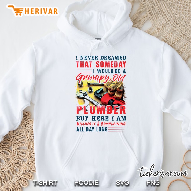 I Never Dreamed That Someday I Would Be A Grumpy Old Plumber White Version Hoodie