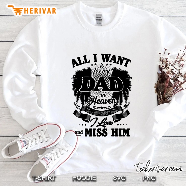 All I Want Is For My Dad In Heaven I Love And Miss Him White Version Sweatshirt