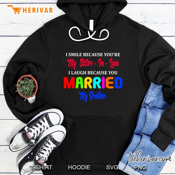 I Smile Because You Are My Sister In Law I Laugh Because You Married My Brother Version Hoodie