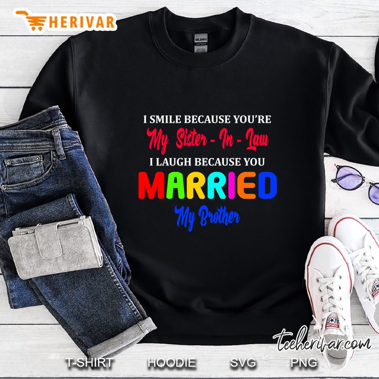 I Smile Because You Are My Sister In Law I Laugh Because You Married My Brother Version Sweatshirt