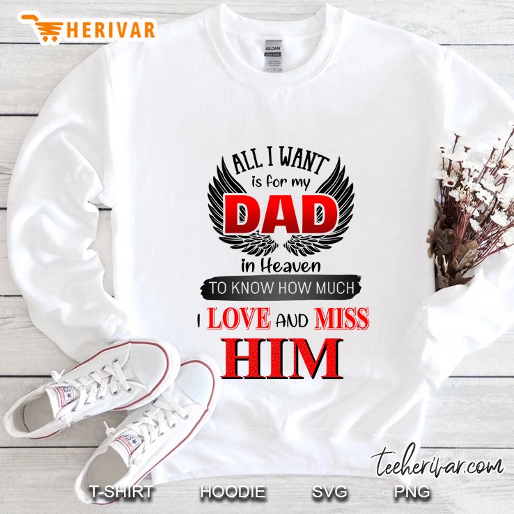 All I Want Is For My Dad In Heaven To Know How Much I Love And Miss Him Wings Version Sweatshirt