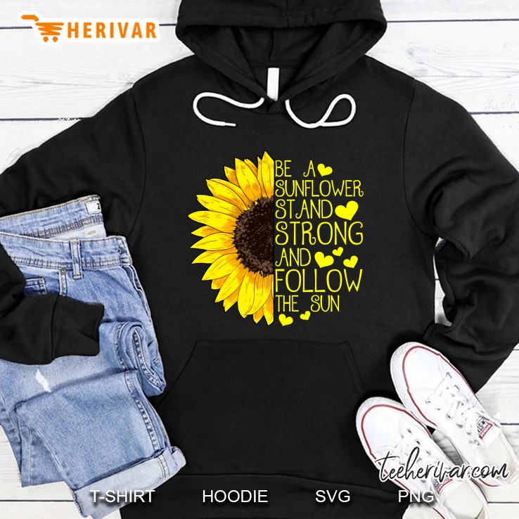 Be A Sunflower Stand Strong And Follow The Sun Hoodie