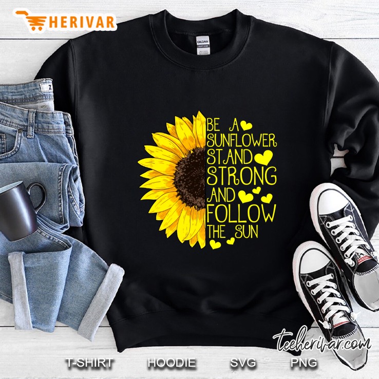 Be A Sunflower Stand Strong And Follow The Sun Sweatshirt