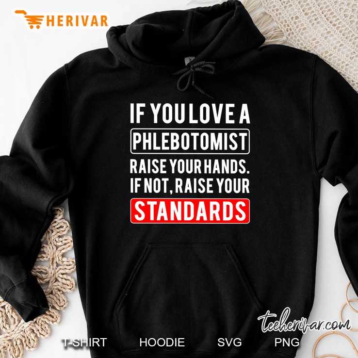 If You Love A Phlebotomist Raise Your Hands If Not Raise Your Standards Hoodie