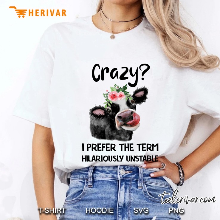 Crazy I Prefer The Term Hilariously Unstable Floral Heifer Version Ladies Tee