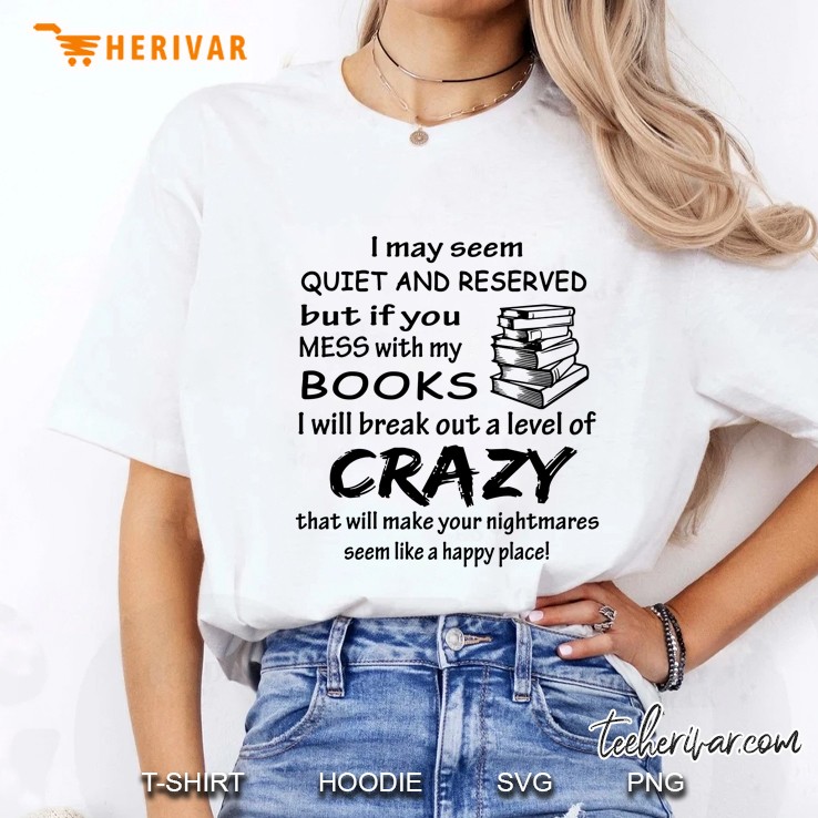 I May Seem Quiet And Reserved But If You Mess With My Books Version2 Ladies Tee