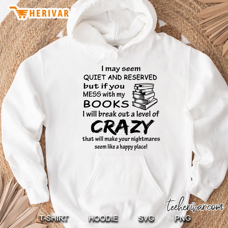 I May Seem Quiet And Reserved But If You Mess With My Books Version2 Hoodie