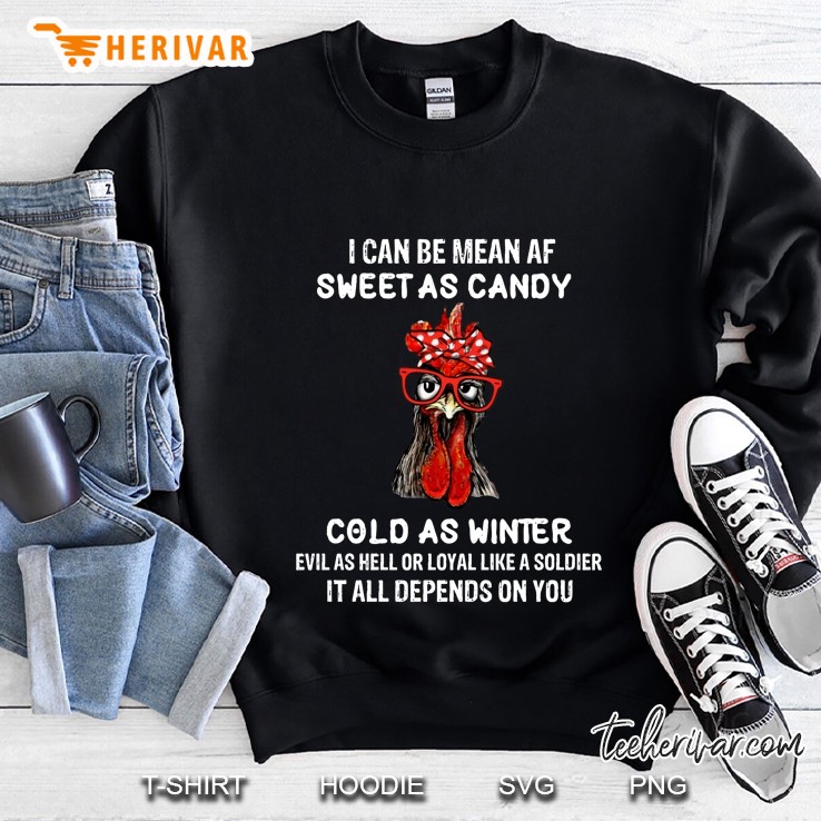 I Can Be Mean Af Sweet As Candy Cold As Winter Evil As Hell Or Loyal Like A Soldier It All Depends On You Chicken Version Sweatshirt