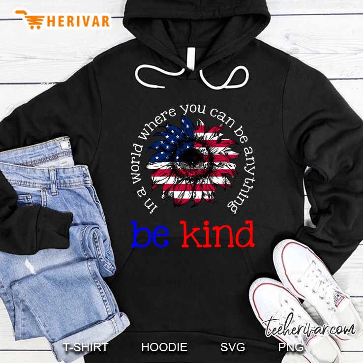 In A World Where You Can Be Anything Be Kind American Sunflower Flag Version Hoodie