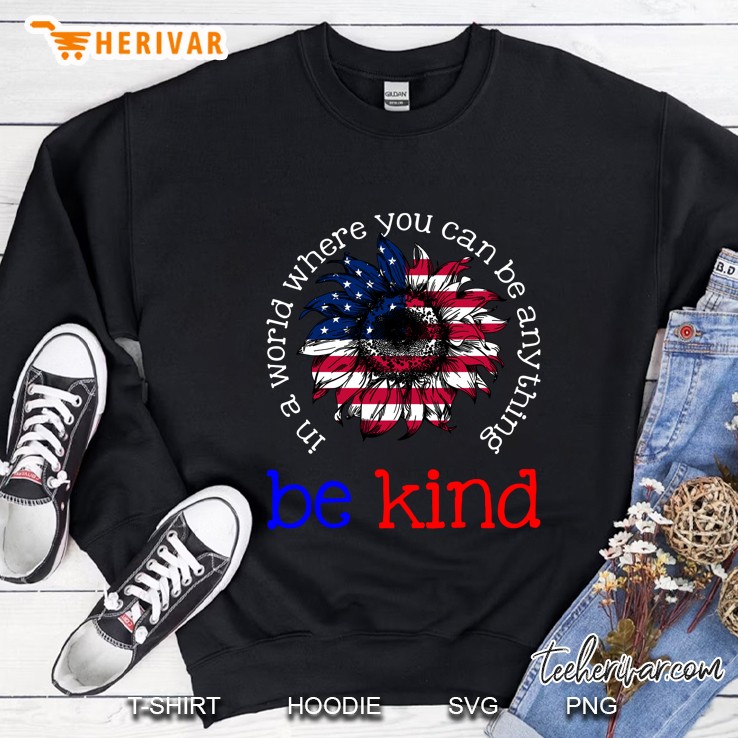 In A World Where You Can Be Anything Be Kind American Sunflower Flag Version Sweatshirt
