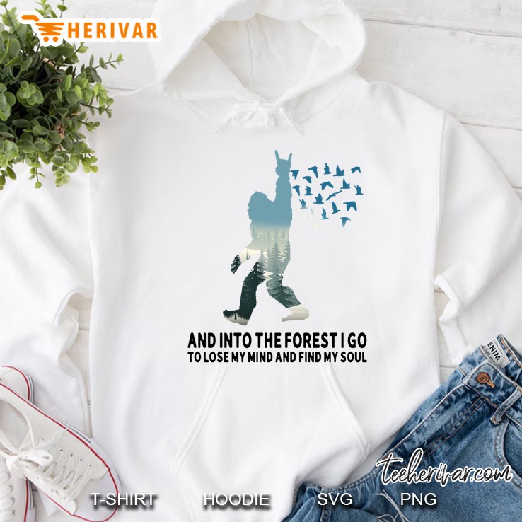And Into The Forest I Go To Lose My Mind And Find My Soul Bigfoot Version Hoodie