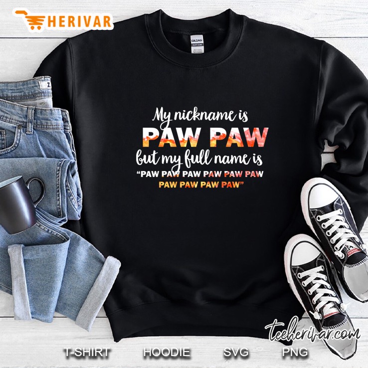 My Nickname Is Pawpaw But My Full Name Is Pawpaw Pawpaw Pawpaw Pawpaw Pawpaw Sweatshirt