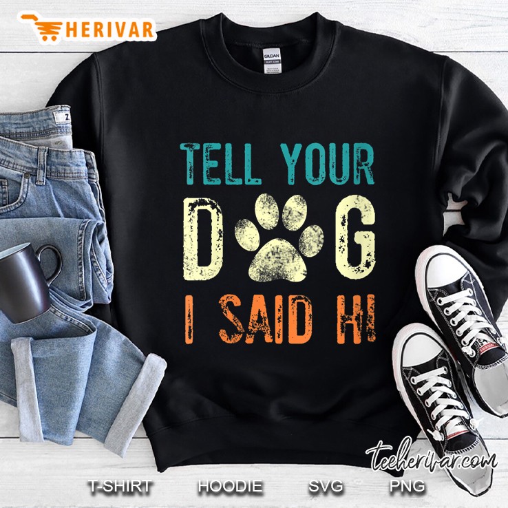 Tell Your Dog I Said Hi Paw Dog Vintage Version Sweatshirt
