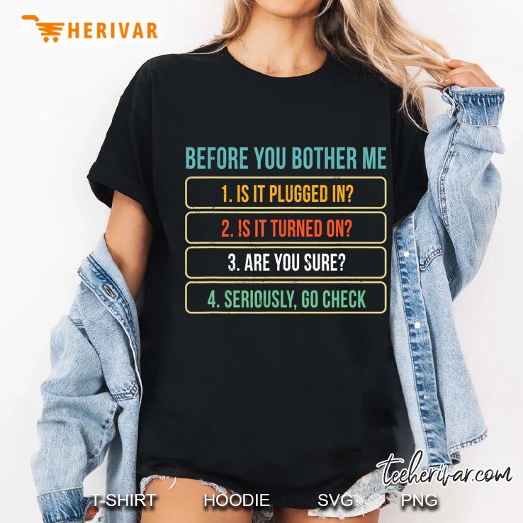 Before You Bother Me Is It Plugged In Is It Turned On Are You Sure Seriously Go Check Vintage Version Ladies Tee