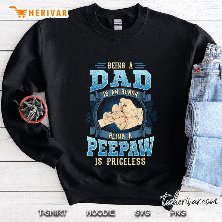 Being A Dad Is An Honor Being A Peepaw Is Priceless Sweatshirt