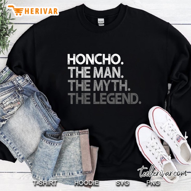 Honcho The Man The Myth The Legend Sweatshirt
