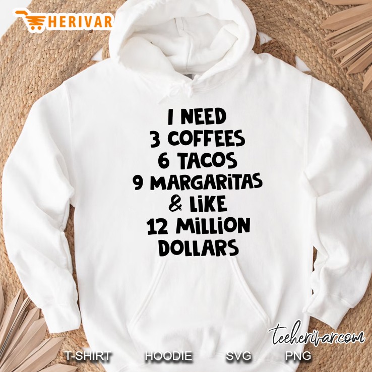 I Need 3 Coffees 6 Tacos 9 Margaritas & Like 12 Million Dollars Version2 Hoodie