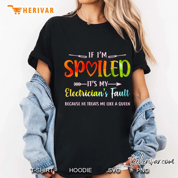 If I’m Spoiled It’s My Electrician’s Fault Because He Treats Me Like A Queen Black Version Ladies Tee