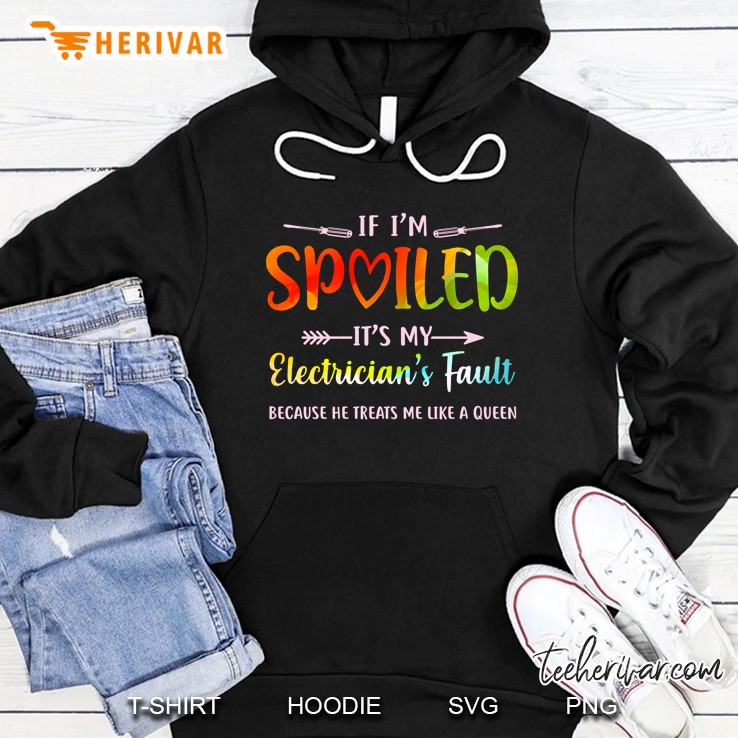 If I’m Spoiled It’s My Electrician’s Fault Because He Treats Me Like A Queen Black Version Hoodie