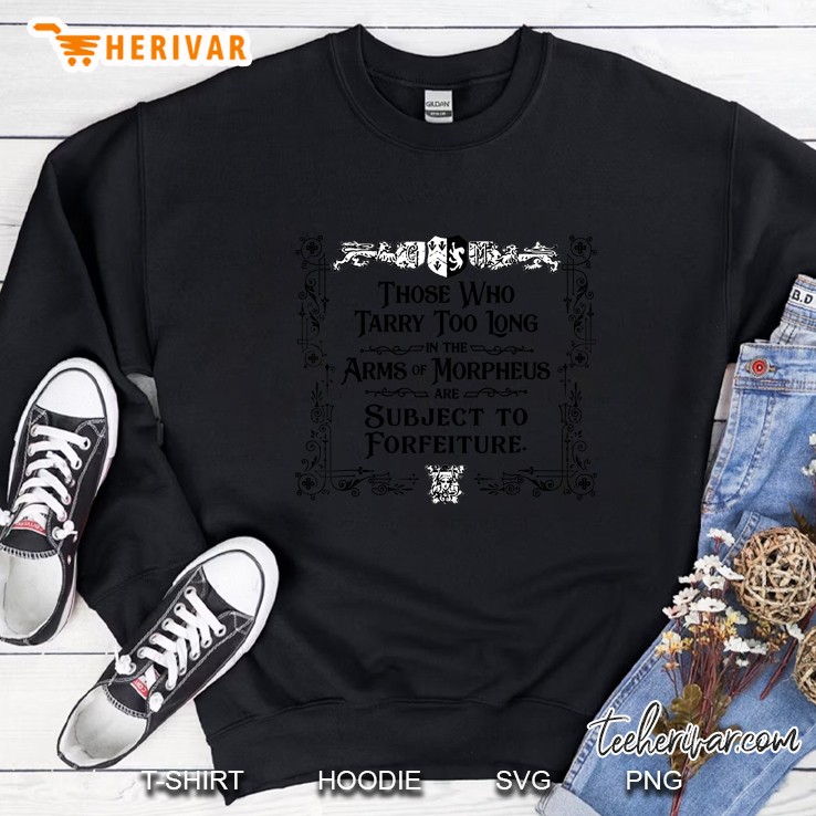Those Who Tarry Too Long In The Arms Of Morpheus The Subject To Forfeiture Sweatshirt