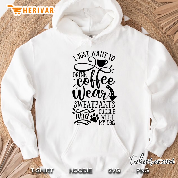 I Just Want To Drink Coffee Wear Sweatpants Cuddle With My Dog White Version Hoodie