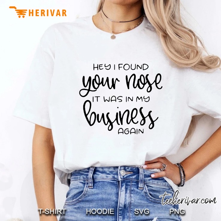 Hey I Found Your Nose It Was In My Business Again White Version Ladies Tee
