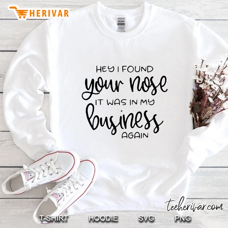 Hey I Found Your Nose It Was In My Business Again White Version Sweatshirt