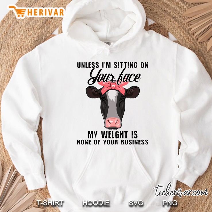 Unless I’m Sitting On Your Face My Welght Is None Of Your Business - Cows Version Hoodie