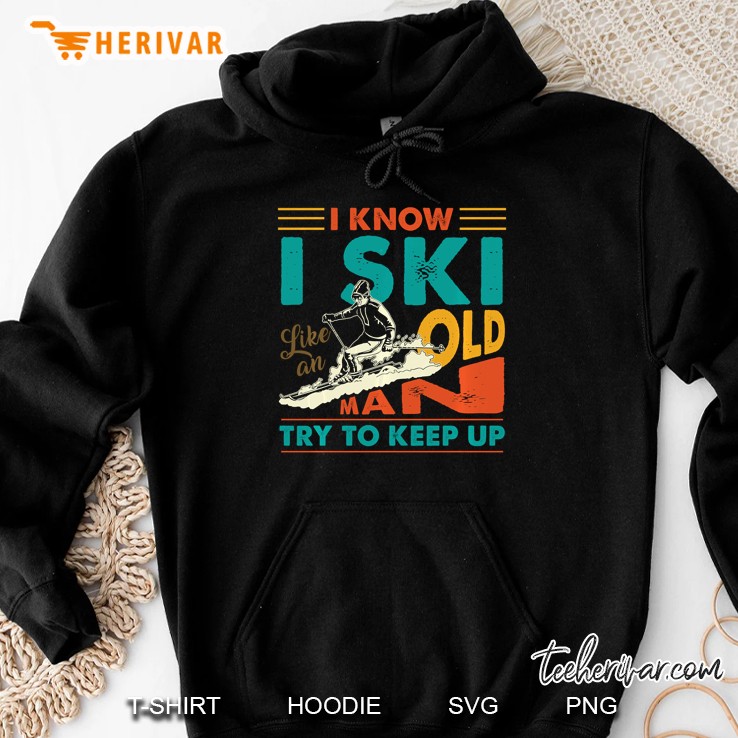 I Know I Ski Like An Old Man Try To Keep Up Vintage Version Hoodie
