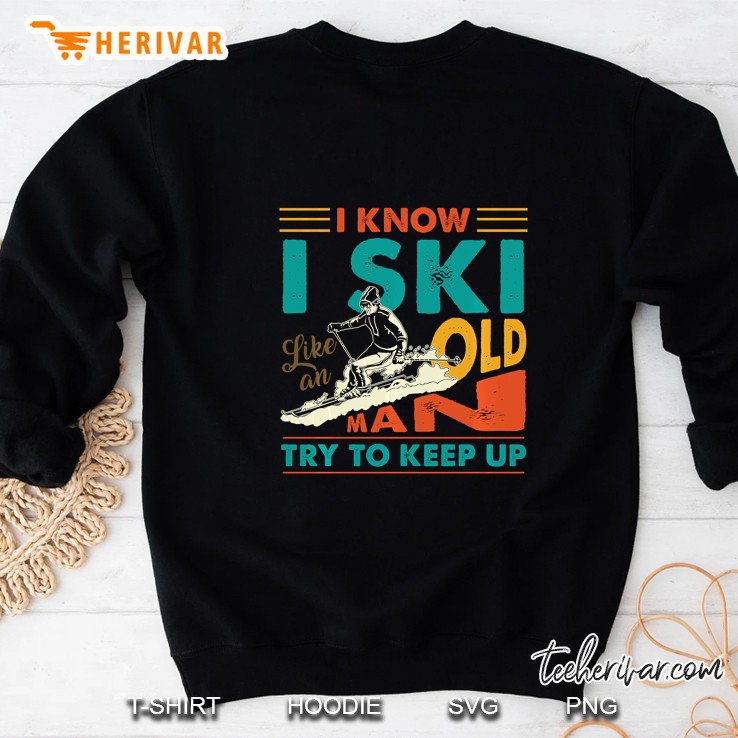 I Know I Ski Like An Old Man Try To Keep Up Vintage Version Sweatshirt