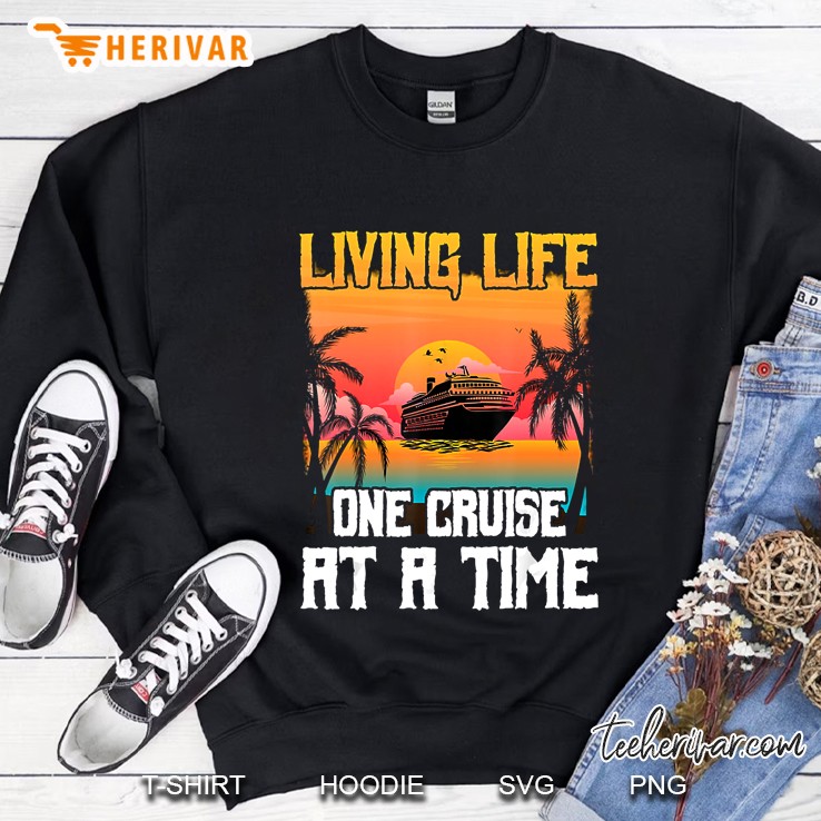 Living Life One Cruise At A Time Sweatshirt