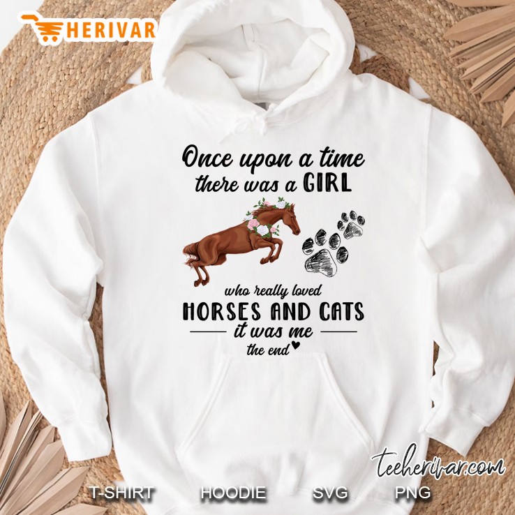 Once Upon A Time There Was A Girl Who Really Loved Horses And Cats It Was Me The End Hoodie