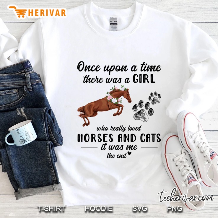 Once Upon A Time There Was A Girl Who Really Loved Horses And Cats It Was Me The End Sweatshirt