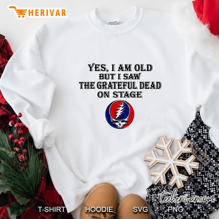 Yes I Am Old But I Saw The Grateful Dead On Stage Sweatshirt