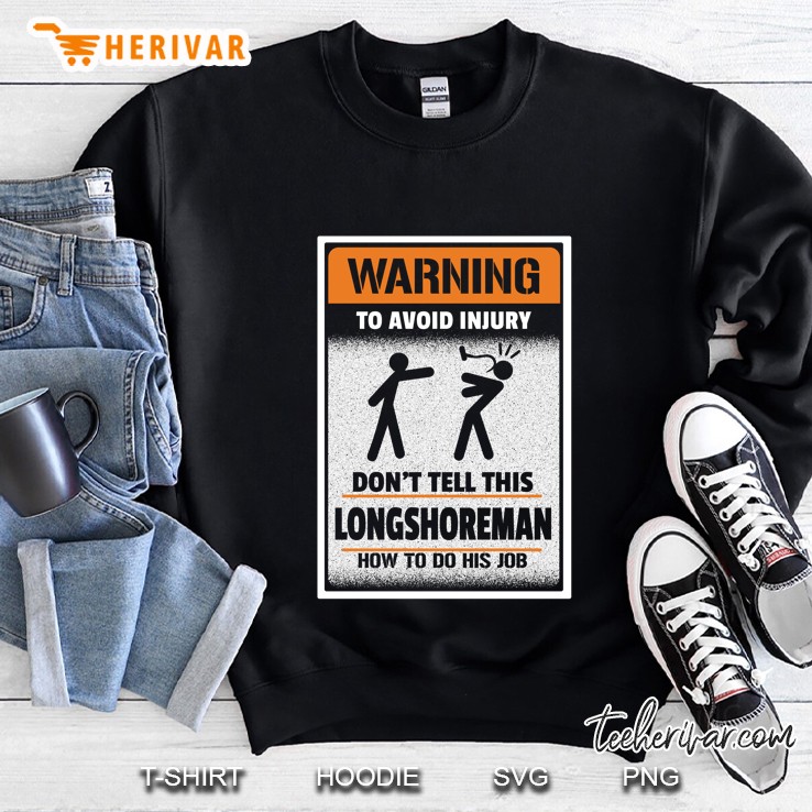 Warning To Avoid Injury Do Not Tell This Longshoreman How To Do His Job Sweatshirt