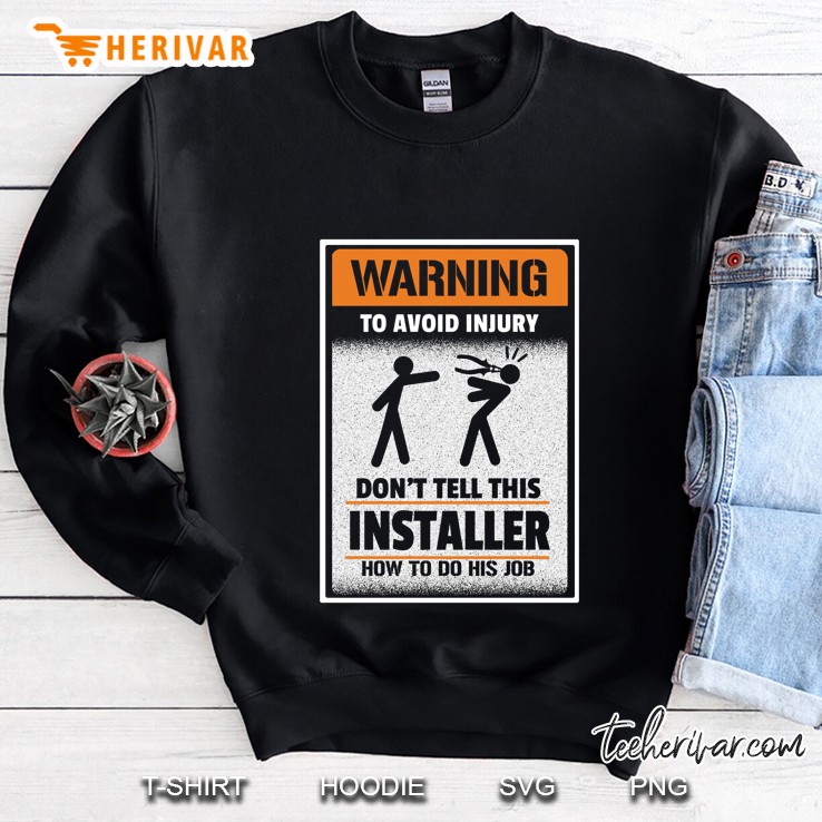 Warning To Avoid Injury Do Not Tell This Installer How To Do His Job Sweatshirt