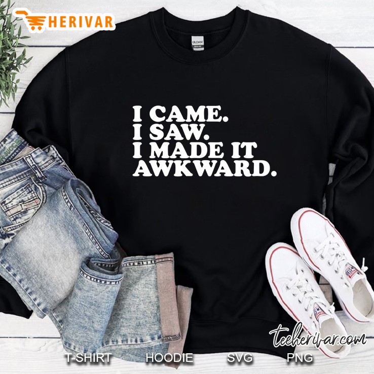I Came I Saw I Made It Awkward Sweatshirt
