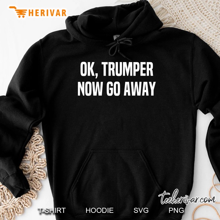 Ok Trumper Now Go Away Hoodie