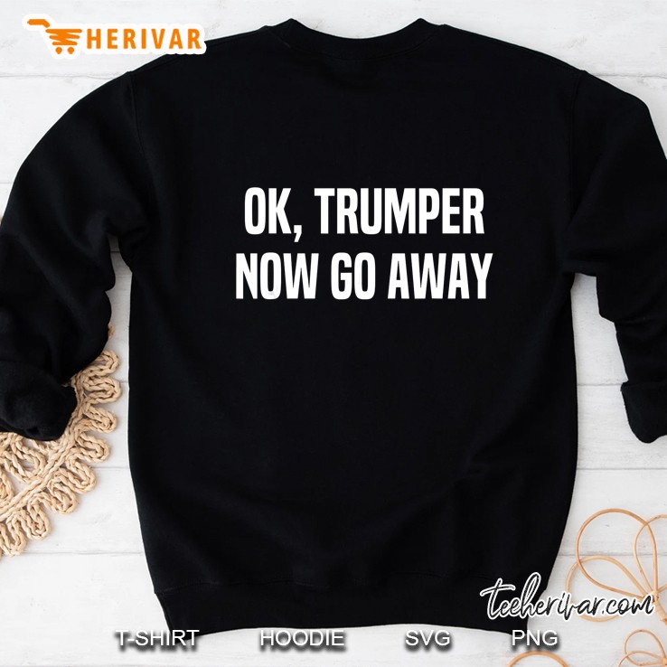 Ok Trumper Now Go Away Sweatshirt